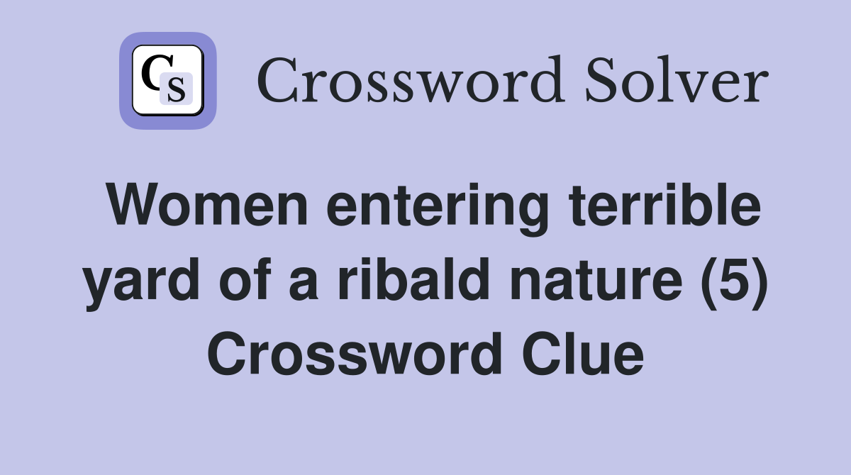 Women entering terrible yard of a ribald nature (5) Crossword Clue